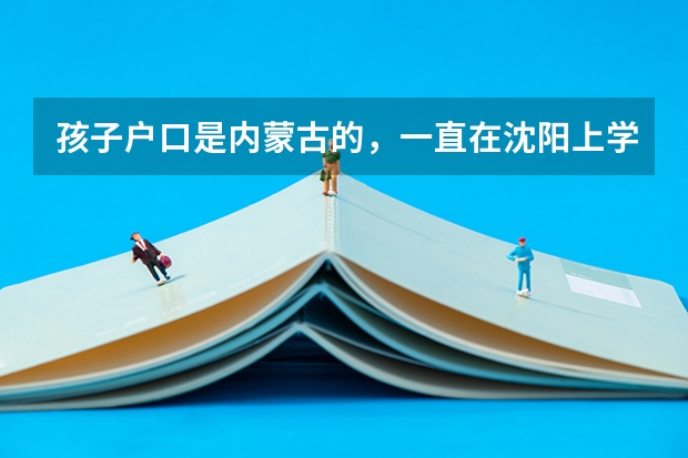 孩子户口是内蒙古的,一直在沈阳上学,可以在沈阳高考吗?
