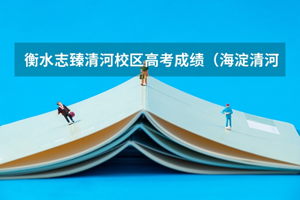 衡水志臻清河校区高考成绩（海淀清河中学高考升学率）