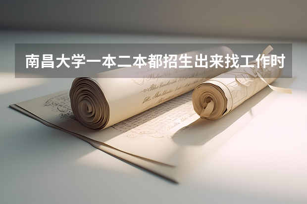 南昌大学一本二本都招生出来找工作时一样一样的吗