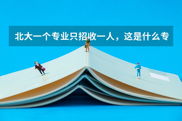 北大一个专业只招收一人，这是什么专业？