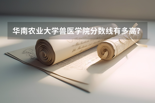 华南农业大学兽医学院分数线有多高？（山东畜牧兽医学院分数线）