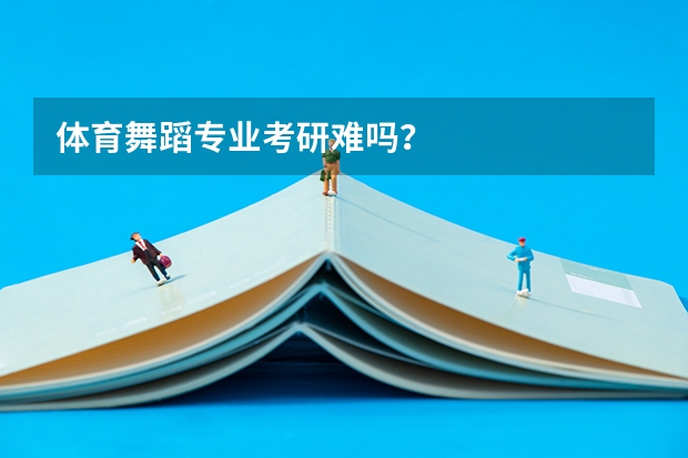 体育舞蹈专业考研难吗？