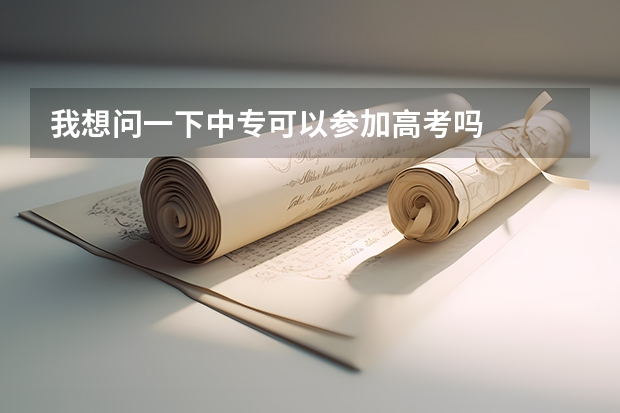 我想问一下中专可以参加高考吗