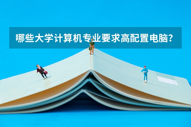 哪些大学计算机专业要求高配置电脑？
