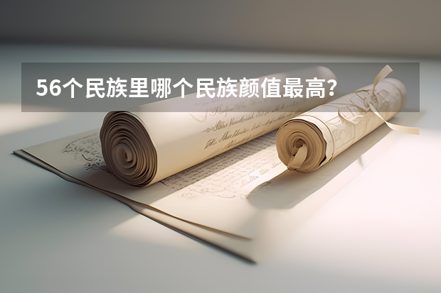 56个民族里哪个民族颜值最高？