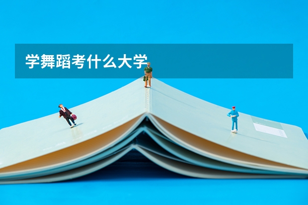 学舞蹈考什么大学