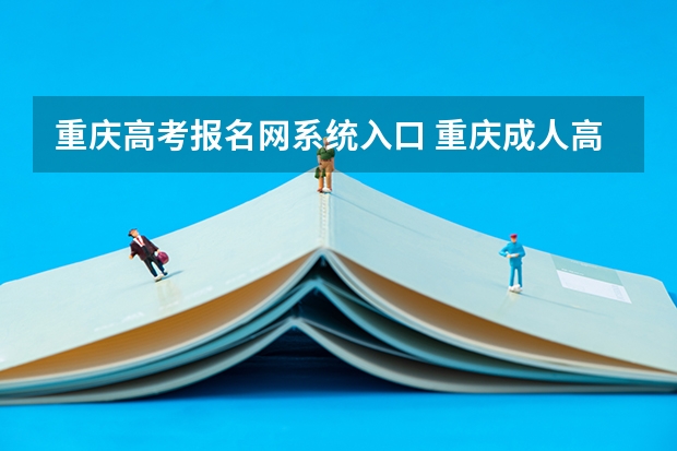 重庆高考报名网系统入口 重庆成人高考报名指南？