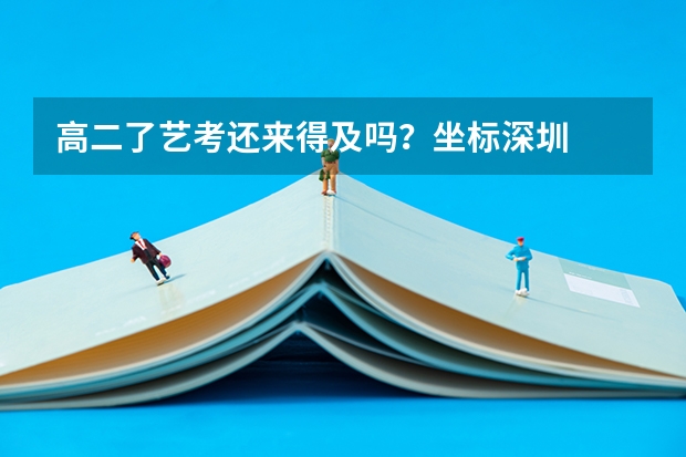 高二了艺考还来得及吗？坐标深圳