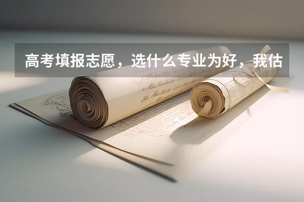 高考填报志愿，选什么专业为好，我估计自己是三本