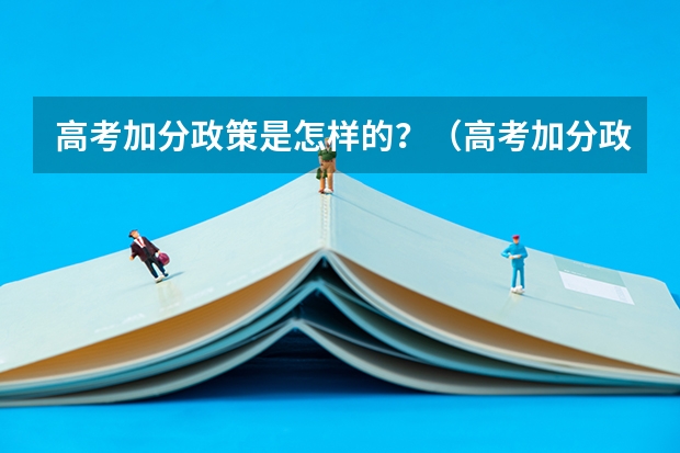 高考加分政策是怎样的？（高考加分政策）