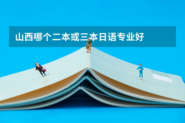 山西哪个二本或三本日语专业好