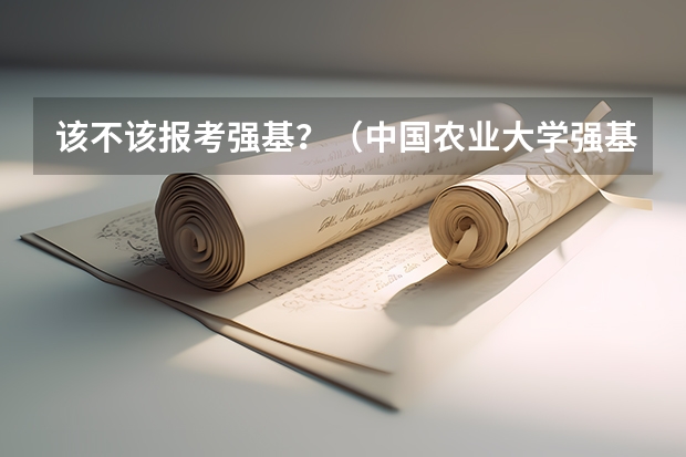 该不该报考强基？（中国农业大学强基计划招生人数）