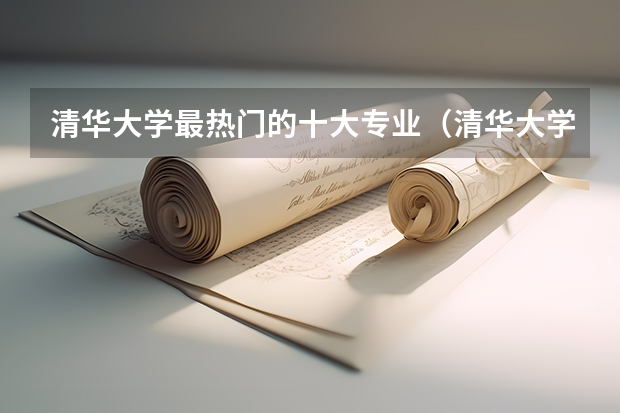 清华大学最热门的十大专业（清华大学最好的专业）