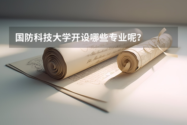 国防科技大学开设哪些专业呢？
