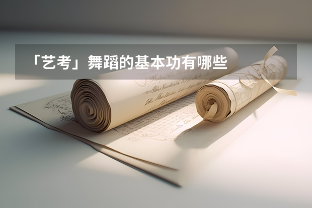 「艺考」舞蹈的基本功有哪些