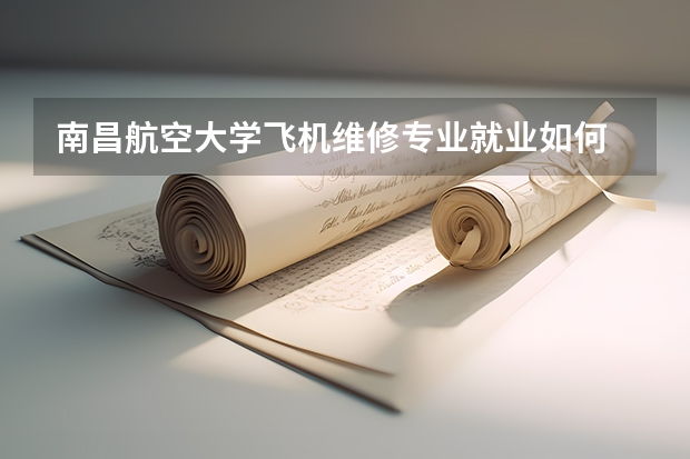 南昌航空大学飞机维修专业就业如何