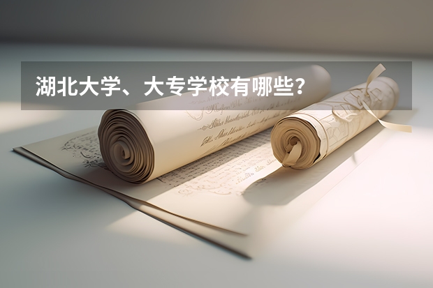 湖北大学、大专学校有哪些?