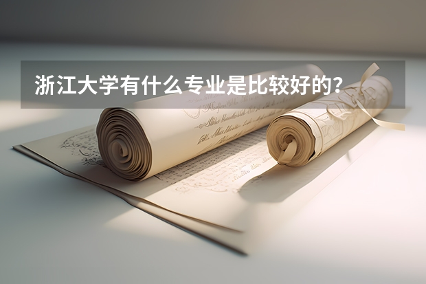 浙江大学有什么专业是比较好的？