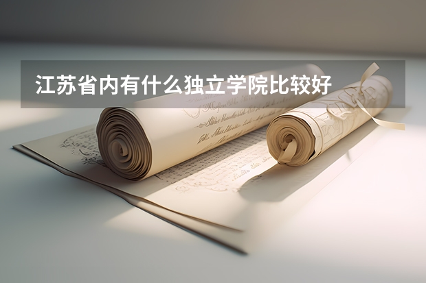 江苏省内有什么独立学院比较好