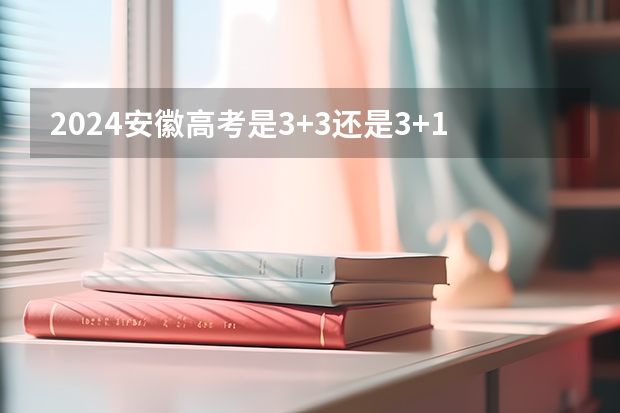 2024安徽高考是3+3还是3+1+2模式？（2025内蒙古高考是3+3还是3+1+2模式？）