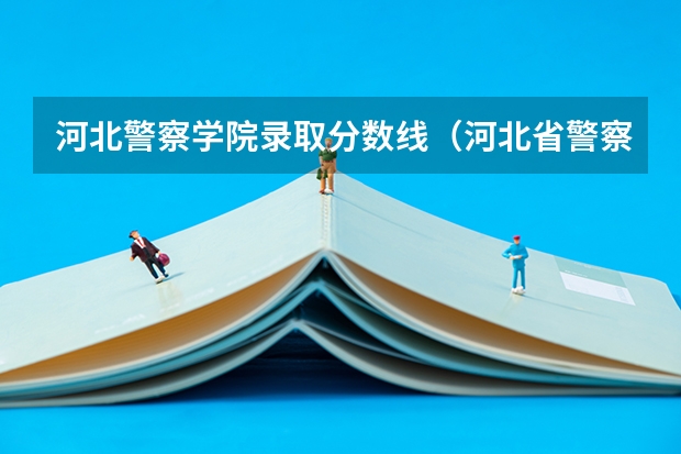 河北警察学院录取分数线（河北省警察学院招生分数线）