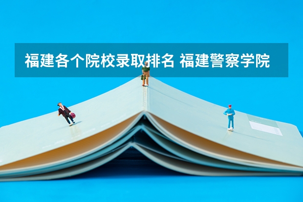 福建各个院校录取排名 福建警察学院提前批分数