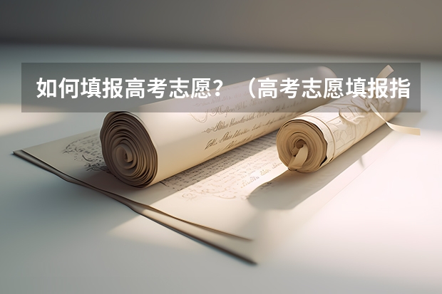 如何填报高考志愿？（高考志愿填报指南）
