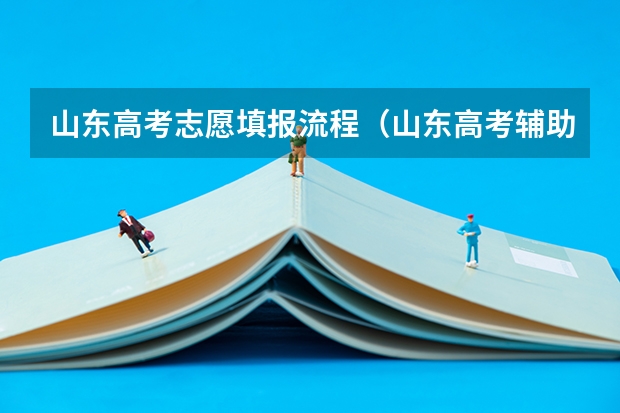 山东高考志愿填报流程（山东高考辅助填报志愿流程？）