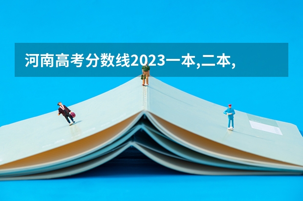 河南高考分数线2023一本,二本,专科分数线（2023河南高考分数录取线一本二本）