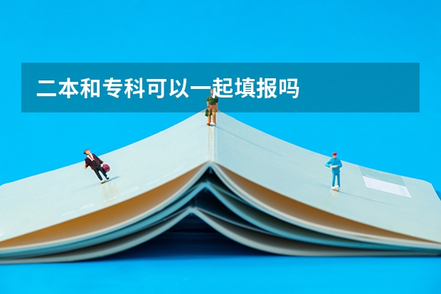二本和专科可以一起填报吗