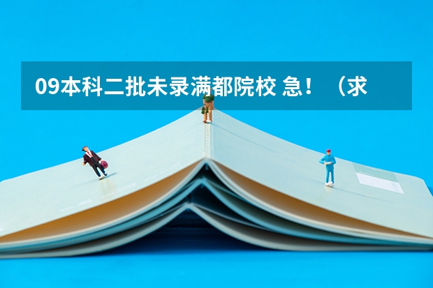 09本科二批未录满都院校 急!(求河南二本补录院校名单)