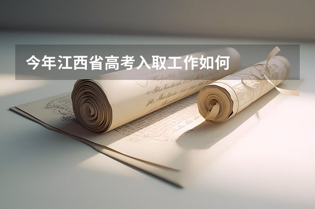 今年江西省高考入取工作如何